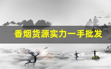 香烟货源实力一手批发厂家-香烟批发源头直供
