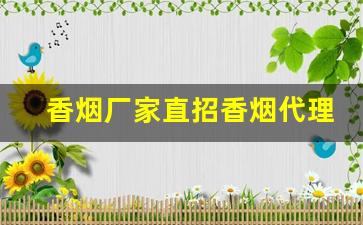 香烟厂家直招香烟代理-烟厂代加工