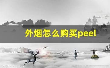 外烟怎么购买peel-peel烟可以在哪里买
