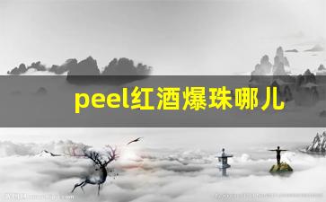 peel红酒爆珠哪儿有卖-peel红酒爆珠在合肥哪里有卖