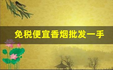 免税便宜香烟批发一手货源-中国批发香烟哪里最便宜