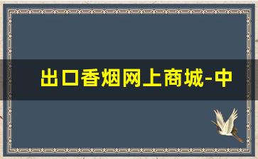 出口香烟网上商城-中华出口香烟正品店