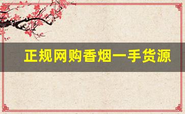 正规网购香烟一手货源-如何去买到正规香烟