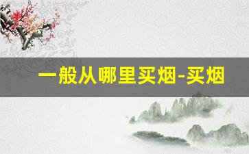 一般从哪里买烟-买烟一般哪里买