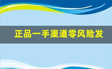正品一手渠道零风险发货快-正品保障的拿货好平台