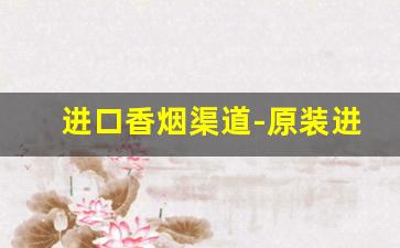 进口香烟渠道-原装进口烟销售