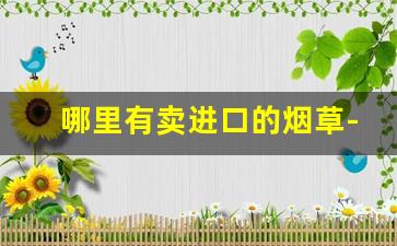 哪里有卖进口的烟草-大中华烟草购买