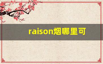 raison烟哪里可以买-raison烟价格表和烟嘴图片