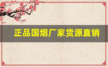 正品国烟厂家货源直销-经销商供货的烟价格