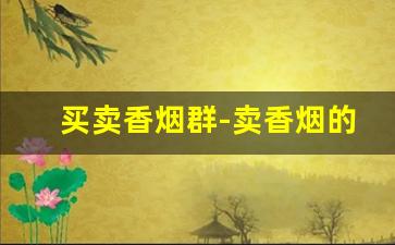 买卖香烟群-卖香烟的正规店