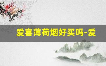 爱喜薄荷烟好买吗-爱喜薄荷烟哪里买正品