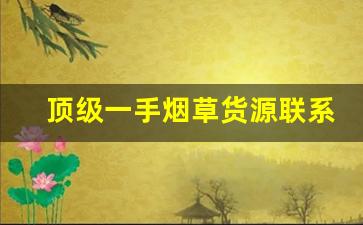 顶级一手烟草货源联系方式-纯正烟草购买