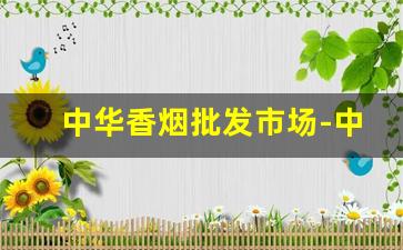 中华香烟批发市场-中华香烟附近便宜