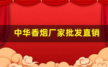 中华香烟厂家批发直销保真-烟厂厂家直销正品烟价格