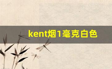 kent烟1毫克白色-kent香烟1毫克紫冰价格