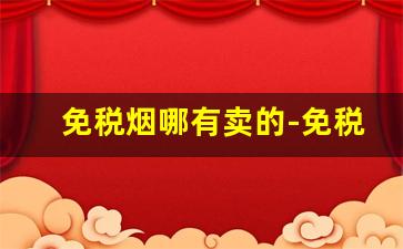 免税烟哪有卖的-免税烟在哪个地区有卖的