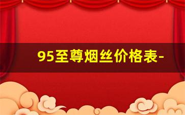 95至尊烟丝价格表-1994烟丝一斤价格表